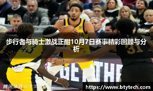 步行者与骑士激战正酣10月7日赛事精彩回顾与分析