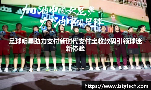 足球明星助力支付新时代支付宝收款码引领球迷新体验