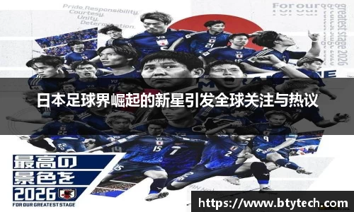 日本足球界崛起的新星引发全球关注与热议