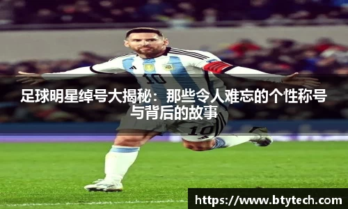 足球明星绰号大揭秘：那些令人难忘的个性称号与背后的故事