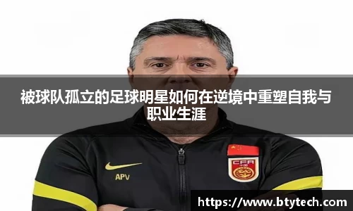 被球队孤立的足球明星如何在逆境中重塑自我与职业生涯